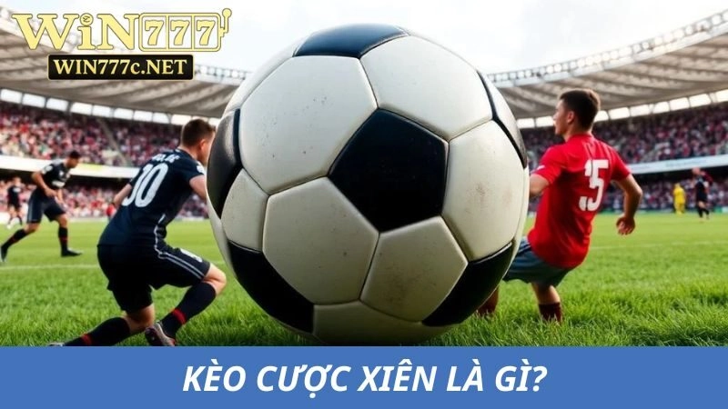 Tìm hiểu về kèo cược xiên trong cá độ thể thao 